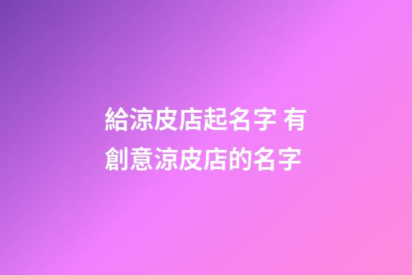 給涼皮店起名字 有創意涼皮店的名字-第1張-店鋪起名-玄機派